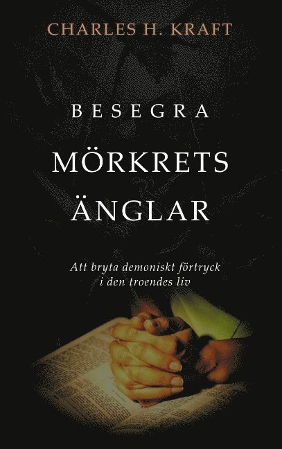 Charles H. Kraft - Besegra mörkrets Änglar : att bryta demoniskt förtryck i den troendes liv, Häftad