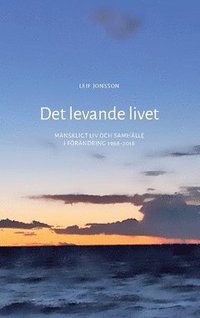 bokomslag Det levande livet : mänskligt liv och samhälle i förändring 1968-2018