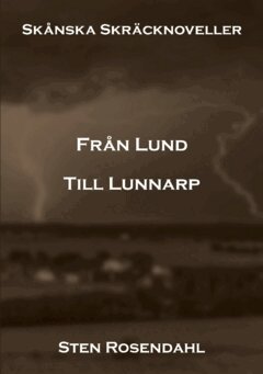 Sten Rosendahl - Från Lund till Lunnarp : skånska skräcknoveller, Häftad