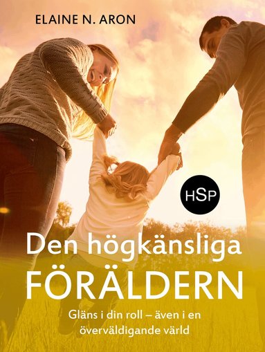 Elaine N. Aron - Den högkänsliga föräldern : gläns i din roll - även i en överväldigande värld, Inbunden