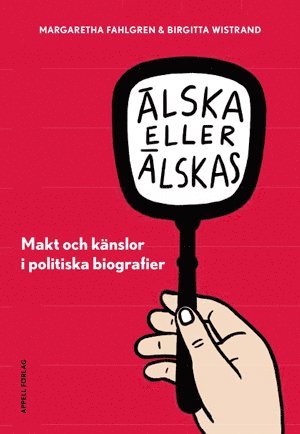 bokomslag Älska eller älskas i politiken : makt och känslor i politiska biografier