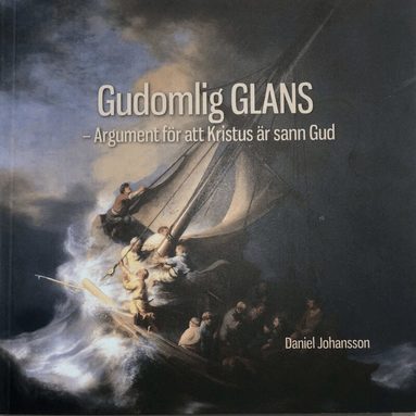 Daniel Johansson - Gudomlig glans : argument för att Kristus är sann Gud, Häftad