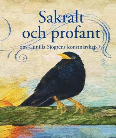 bokomslag Sakralt och profant : om Gunilla Sjögrens konstnärskap