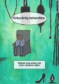 bokomslag Kinkyvänlig behandlare : Riktlinjer kring arbete med kinks i vårdande miljöer