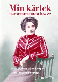 bokomslag Min kärlek har stannat mest hos er : en biografi om kvinnokämpen Anna Johan