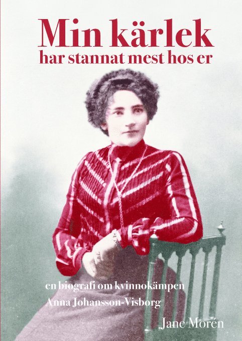 Jane Morén - Min kärlek har stannat mest hos er : en biografi om kvinnokämpen Anna Johan, Inbunden
