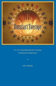 Omstart Sverige : ett förslag till ett nytt ramverk för den svenska samhällsutvecklingen 1