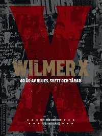bokomslag Wilmer X 40 år av Blues, svett och tårar. Utökad signerad begränsad och numrerad utgåva 1-500 ex. Live DVD och numrerat fotoprint medföljer.