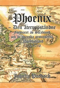 bokomslag Phoenix : den återuppståndne - försvaret av Stralsund och de svenska provinserna i Nordtyskland 1710-1716