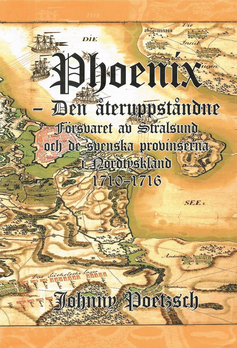 Johnny Poetzsch - Phoenix : den återuppståndne - försvaret av Stralsund och de svenska provinserna i Nordtyskland 1710-1716, Inbunden