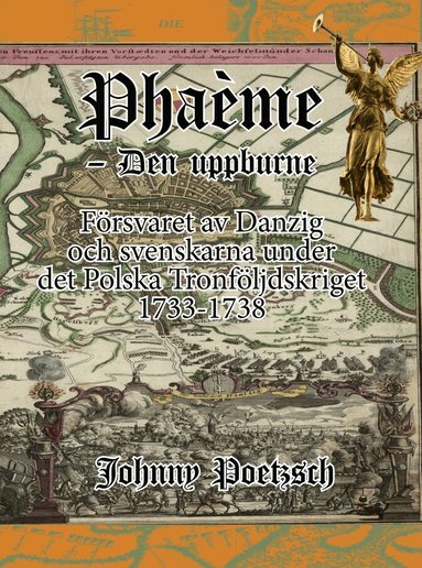 Johnny Poetzsch - Phaéme - Den uppburne : försvaret av Danzig och svenskarna under det Polska Tronföljdskriget 1733-1738, Inbunden