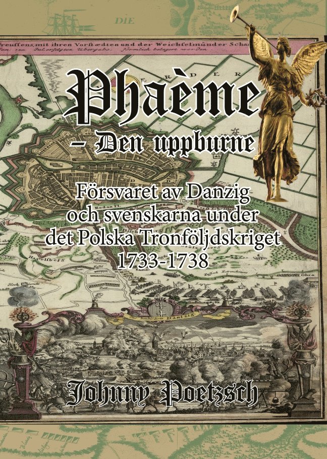 Phaéme -Den uppburne. Försvaret av Danzig och svenskarna under det Polska Tronföljdskriget 1733-1738.