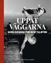 bokomslag Uppåt väggarna : Svensk skateboard från asfalt till betong