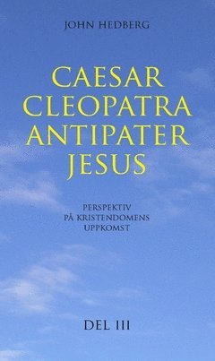 bokomslag Caesar, Cleopatra, Antipater, Jesus : perspektiv på kristendomens uppkomst. Del 3