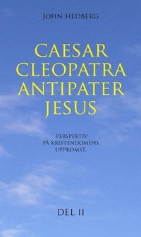 bokomslag Caesar, Cleopatra, Antipater, Jesus : perspektiv på kristendomens uppkomst. Del 2