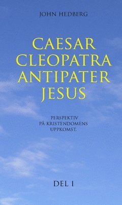 bokomslag Caesar, Cleopatra, Antipater, Jesus : perspektiv på kristendomens uppkomst. Del 1