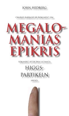 bokomslag Megalomanias epikris : sökandet efter den ultimata Higgspartikeln