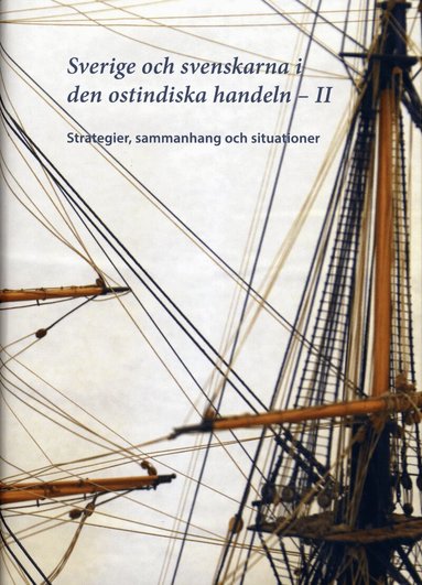 S Bertil Olsson, Elin Andersson, Christian Koninckx, Björn Lindeke, LarsOlof Lööf, Leos Müller, Kristina Söderpalm - Sverige och svenskarna i ostindiska handeln II : Strategier, sammanhang och situationer, Inbunden