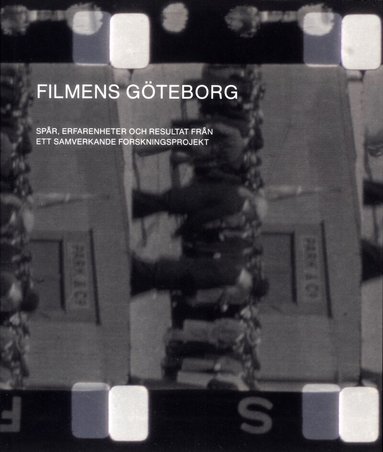 Erik Florin Persson, Marie Hellervik, Karl-Magnus Johansson, Mats Jönsson, Fiffi Myrström, Kristina De Rooij, Lisa Sputnes Mouwitz - Filmens Göteborg : spår, erfarenheter och resultat från ett samverkande forskningsprojekt, Häftad