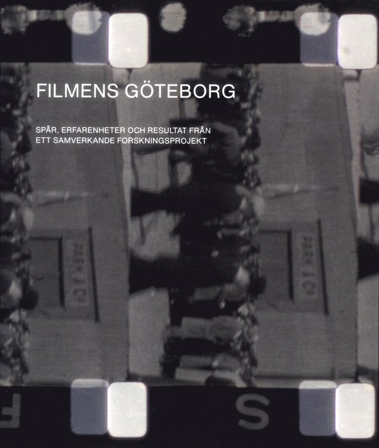 Erik Florin Persson, Marie Hellervik, Karl-Magnus Johansson, Mats Jönsson, Fiffi Myrström, Kristina De Rooij, Lisa Sputnes Mouwitz - Filmens Göteborg : spår, erfarenheter och resultat från ett samverkande forskningsprojekt, Häftad