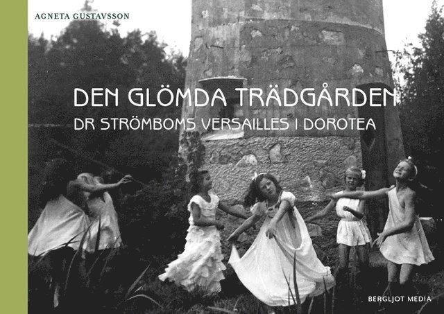 Agneta Gustavsson - Den glömda trädgården : Dr Strömboms Versailles i Dorotea, Häftad