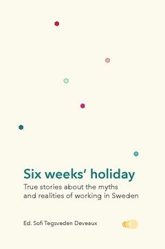 bokomslag Six weeks' holiday : true stories about the myths and realities of working in Sweden