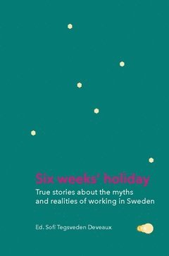 Six weeks' holiday : true stories about the myths and realities of working in Sweden 1