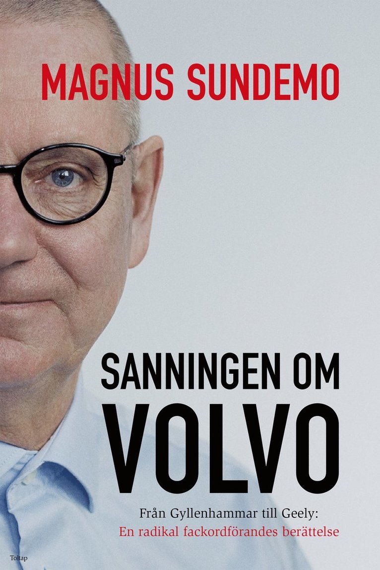 Magnus Sundemo - Sanningen om Volvo : från Gyllenhammar till Geely - en radikal fackordförandes berättelse, Inbunden