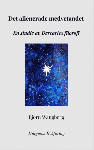 bokomslag Det alienerade medvetandet : en studie av Descartes filosofi