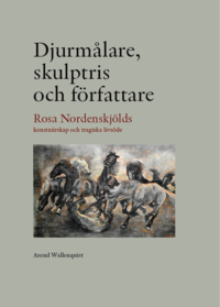 bokomslag Djurmålare, skulptris och författare - Rosa Nordenskjölds konstnärskap och tragiska livsöde