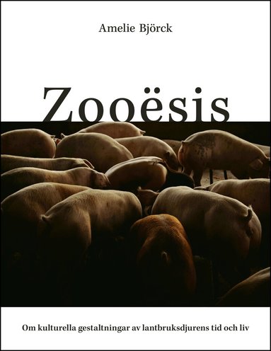 Amelie Björck - Zooësis : om kulturella gestaltningar av lantbruksdjurens tid och liv, Häftad