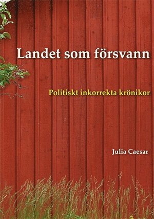 bokomslag Landet som försvann : Politiskt inkorrekta krönikor