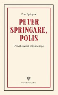 bokomslag Peter Springare, polis : om ett stressat våldsmonopol