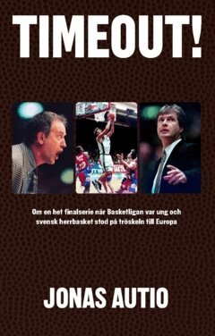 Jonas Autio - Timeout! : om en het finalserie när Basketligan var ung och svensk herrbasket stod på tröskeln till Europa, Häftad