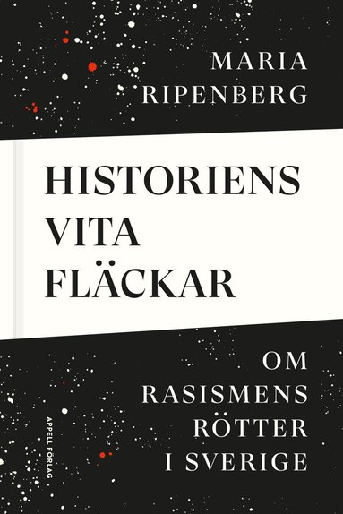 bokomslag Historiens vita fläckar : om rasismens rötter i Sverige