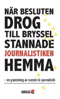 bokomslag När besluten drog till Bryssel stannade journalistiken hemma : en granskning av svensk EU-journalistik