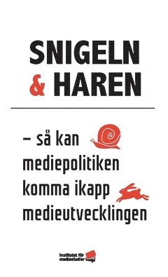 bokomslag Snigeln & haren : så kan mediepolitiken komma ikapp medieutvecklingen