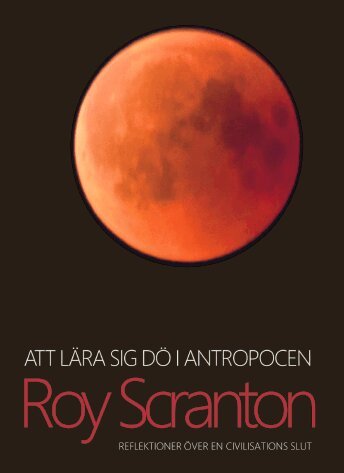 Roy Scranton - Att lära sig dö i antropocen : reflektioner över en civilisations slut, Häftad