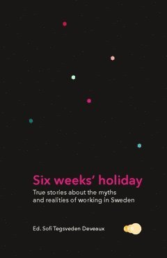 bokomslag Six weeks' holiday : true stories about the myths and realities of working in Sweden