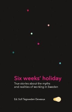 Six weeks' holiday : true stories about the myths and realities of working in Sweden 1