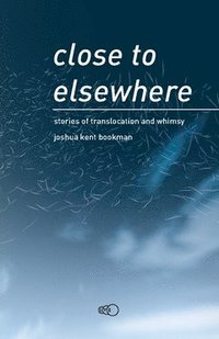 bokomslag Close to elsewhere : stories of translocation and whimsy