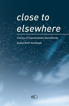 Close to elsewhere : stories of translocation and whimsy 1
