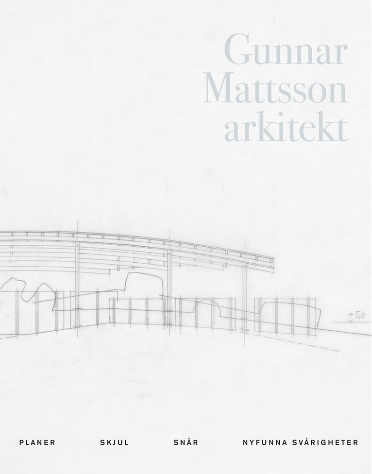 Gunnar Mattsson arkitekt : planer, skjul, snår, nyfunna svårigheter 1