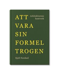 bokomslag Att vara sin formel trogen : arkitekturens hantverk