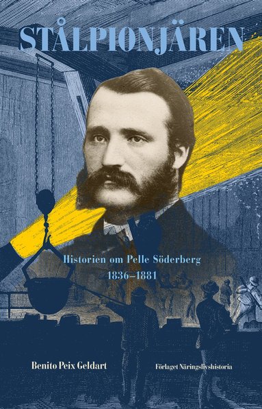 Benito Peix Geldart - Stålpionjären : historien om Pelle Söderberg 1836 - 1881, Inbunden
