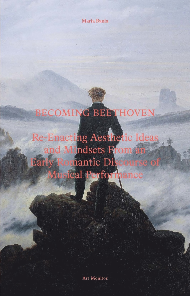 Becoming Beethoven : re-enacting aesthetic ideas and mindsets from an early romantic discourse of musical performance 1