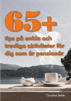 Caroline Salde - 65+ tips på saker att göra för dig som är pensionär : Tips på aktiviteter, Häftad