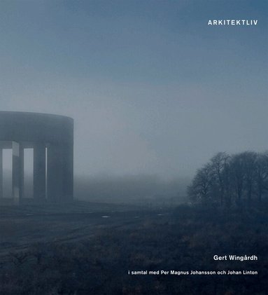 Gert Wingårdh, Per Magnus Johansson, Johan Linton - Arkitektliv : Gert Wingård i samtal med Per Magnus Johansson och Johan Linton, Inbunden