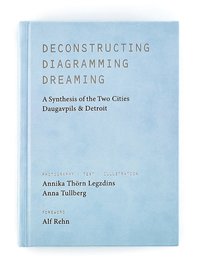 bokomslag Deconstructing, diagramming, dreaming : a synthesis of the two cities Daugavpils & Detroit
