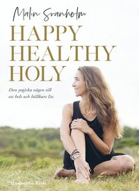 bokomslag Happy healthy holy : den yogiska vägen till ett helt och hållbart liv.